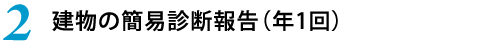 2.建物の簡易診断報告（年1回）