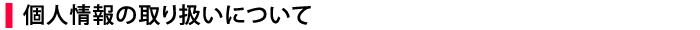 個人情報の取り扱いについて